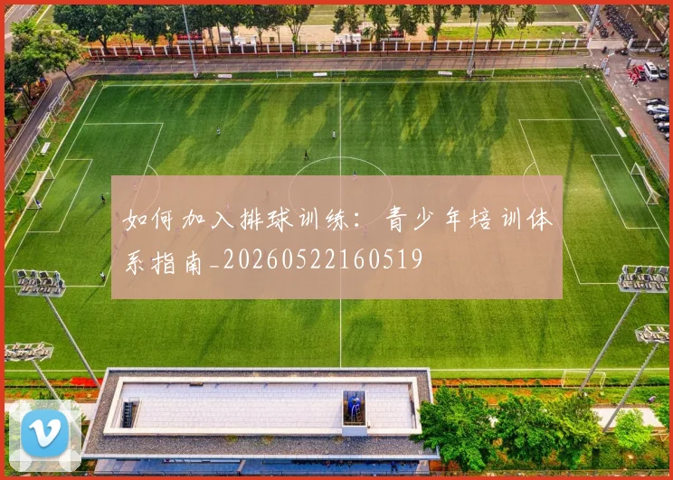 如何加入排球训练:青少年培训体系指南_20260522160519