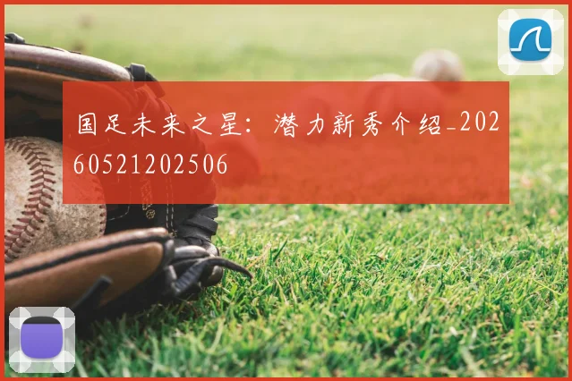 国足未来之星:潜力新秀介绍_20260521202506
